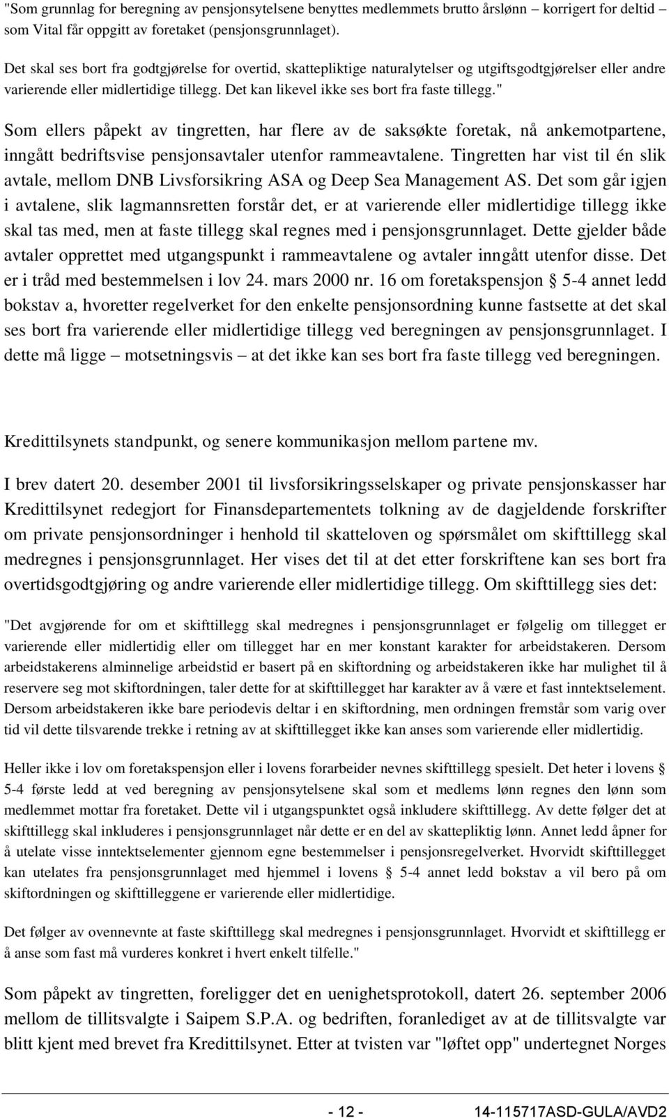 Det kan likevel ikke ses bort fra faste tillegg." Som ellers påpekt av tingretten, har flere av de saksøkte foretak, nå ankemotpartene, inngått bedriftsvise pensjonsavtaler utenfor rammeavtalene.