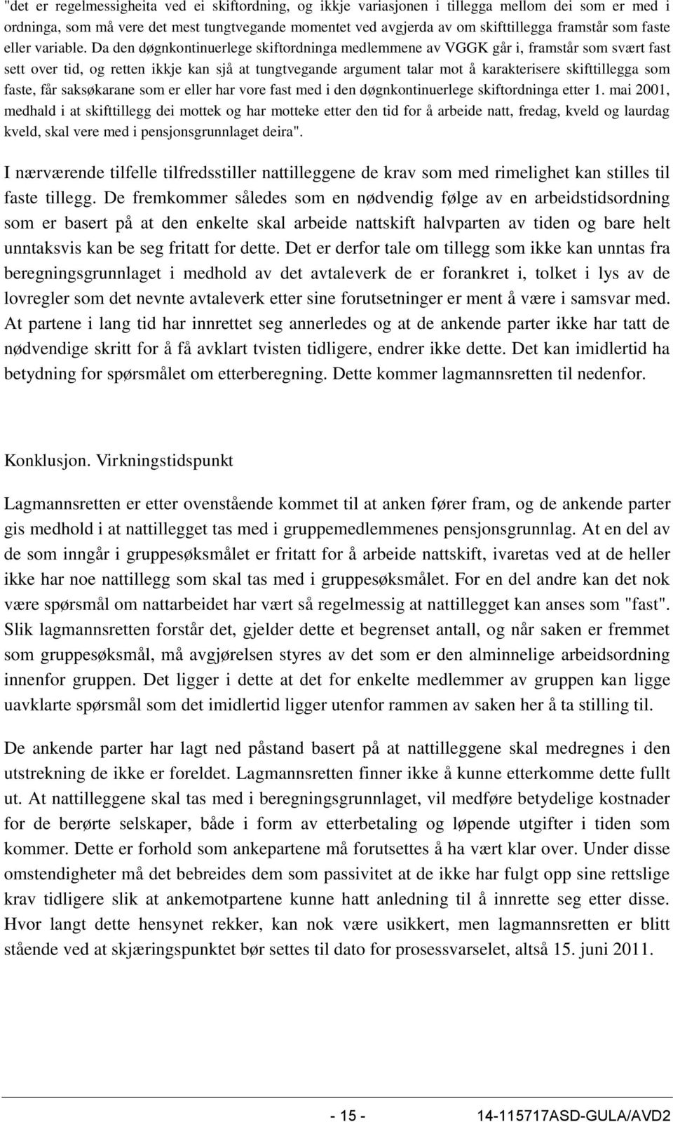 Da den døgnkontinuerlege skiftordninga medlemmene av VGGK går i, framstår som svært fast sett over tid, og retten ikkje kan sjå at tungtvegande argument talar mot å karakterisere skifttillegga som