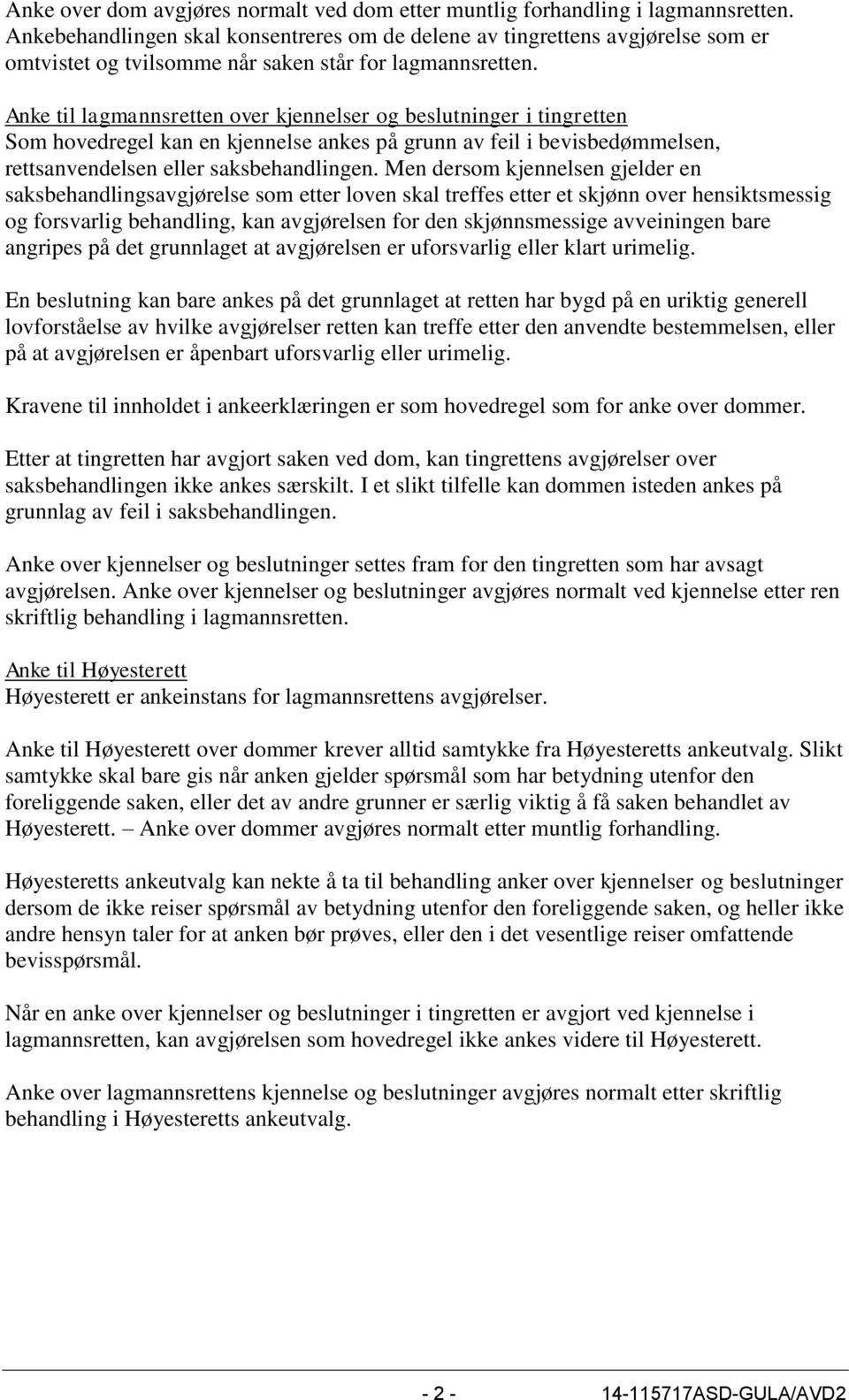 Anke til lagmannsretten over kjennelser og beslutninger i tingretten Som hovedregel kan en kjennelse ankes på grunn av feil i bevisbedømmelsen, rettsanvendelsen eller saksbehandlingen.