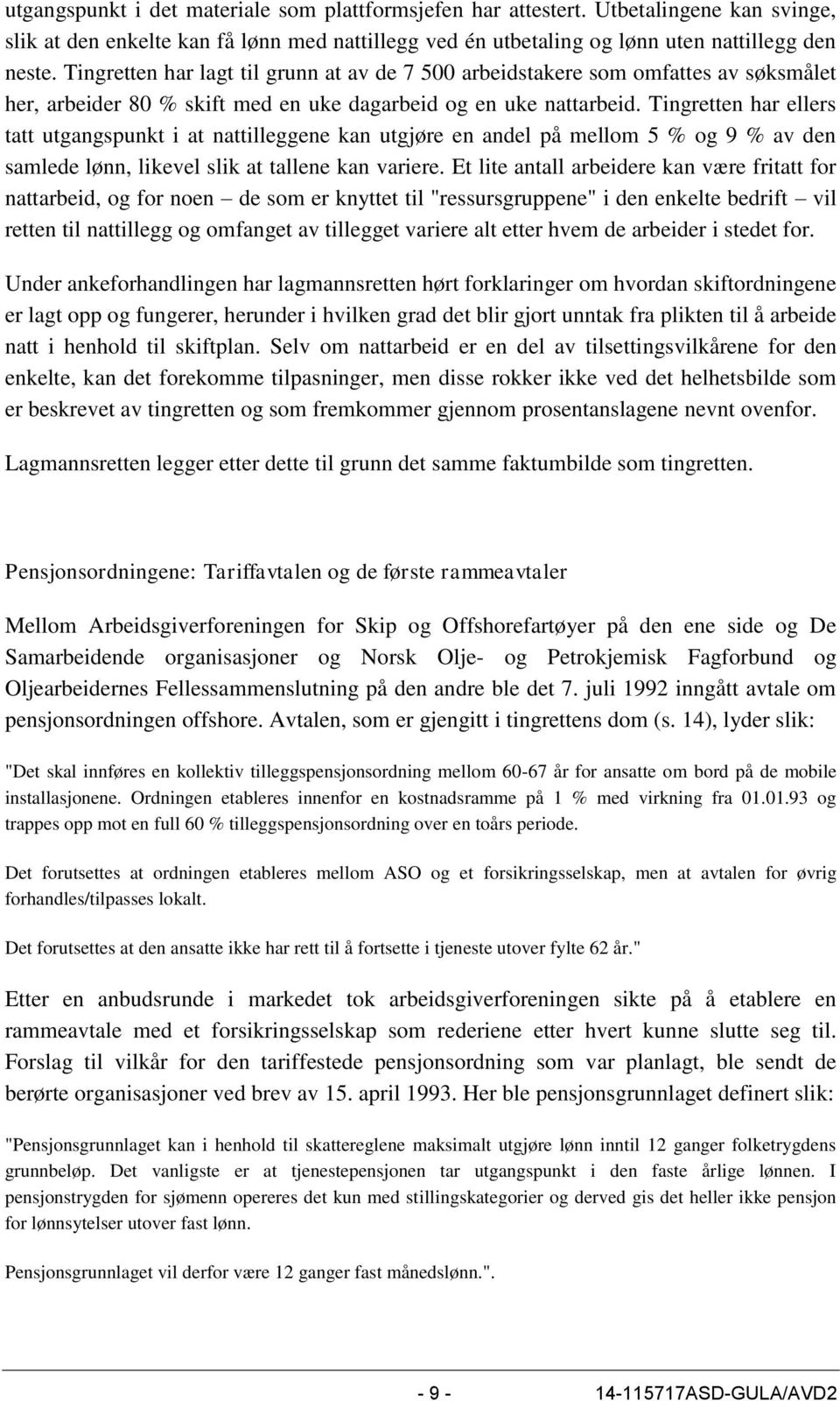 Tingretten har ellers tatt utgangspunkt i at nattilleggene kan utgjøre en andel på mellom 5 % og 9 % av den samlede lønn, likevel slik at tallene kan variere.