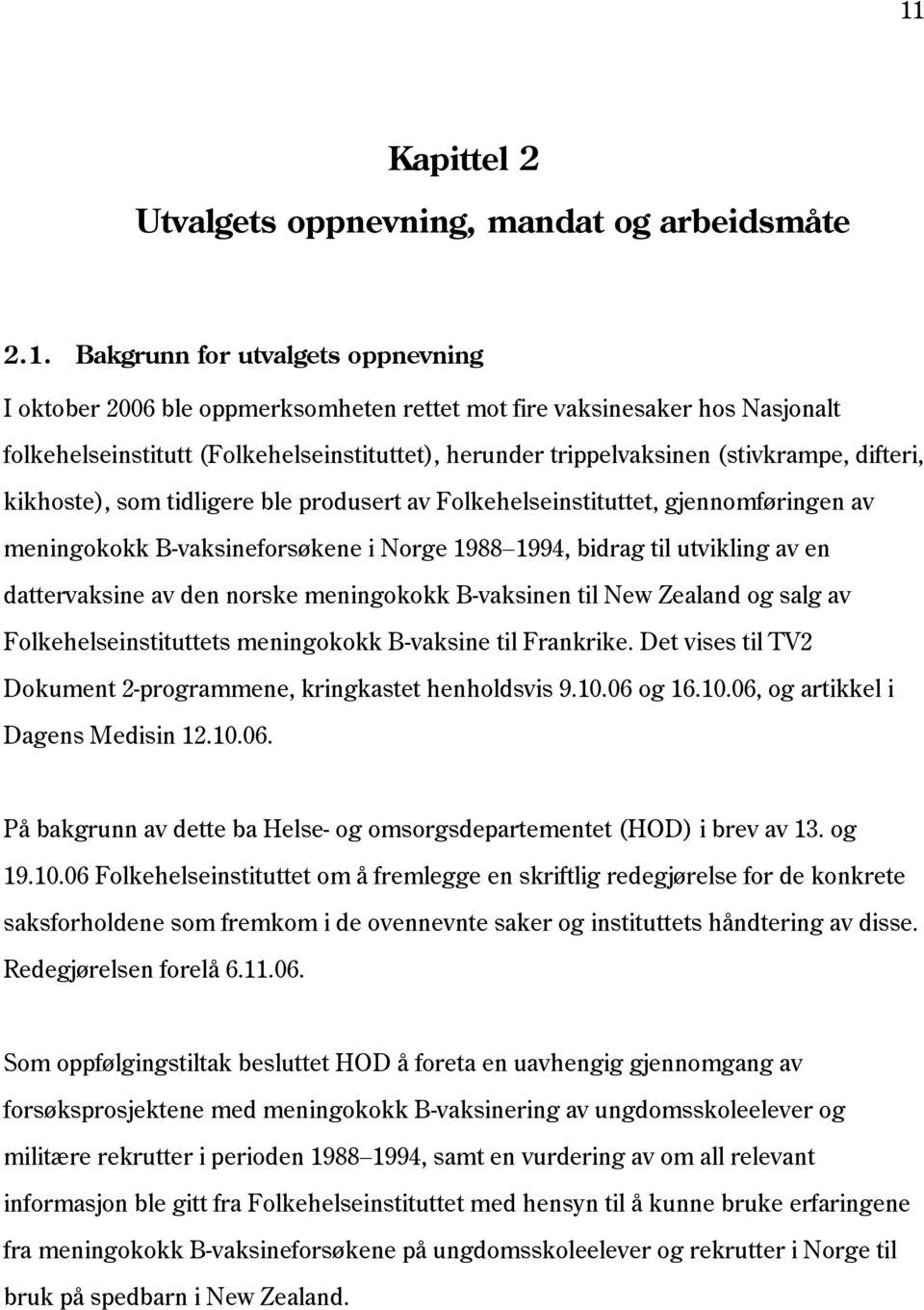 1994, bidrag til utvikling av en dattervaksine av den norske meningokokk B-vaksinen til New Zealand og salg av Folkehelseinstituttets meningokokk B-vaksine til Frankrike.