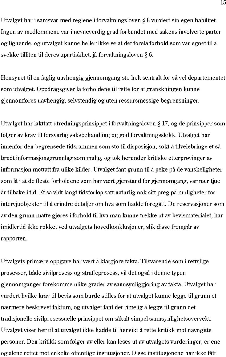 upartiskhet, jf. forvaltningsloven 6. Hensynet til en faglig uavhengig gjennomgang sto helt sentralt for så vel departementet som utvalget.