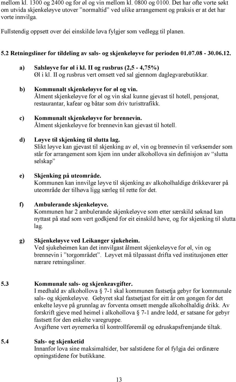 II og rusbrus (2,5-4,75%) Øl i kl. II og rusbrus vert omsett ved sal gjennom daglegvarebutikkar. b) Kommunalt skjenkeløyve for øl og vin.