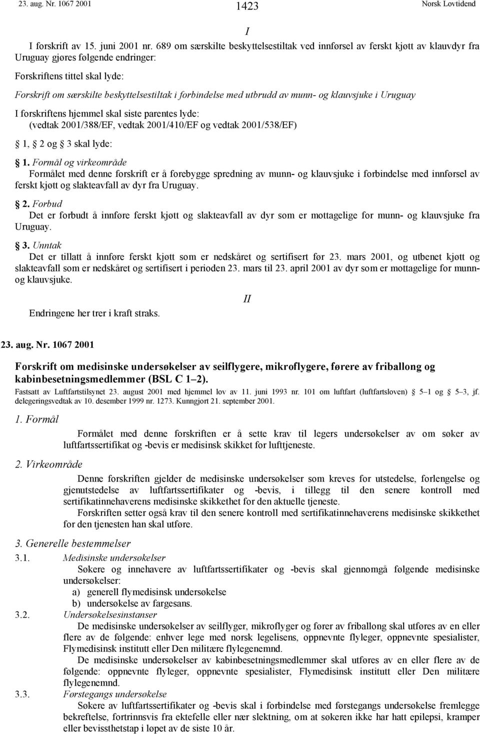 forbindelse med utbrudd av munn- og klauvsjuke i Uruguay I forskriftens hjemmel skal siste parentes lyde: (vedtak 2001/388/EF, vedtak 2001/410/EF og vedtak 2001/538/EF) 1, 2 og 3 skal lyde: 1.