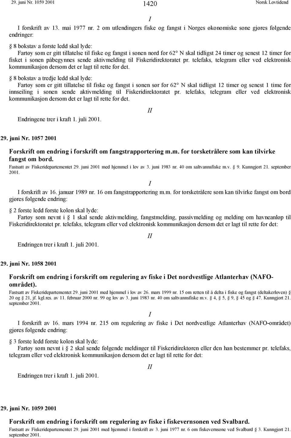 tidligst 24 timer og senest 12 timer før fisket i sonen påbegynnes sende aktivmelding til Fiskeridirektoratet pr.