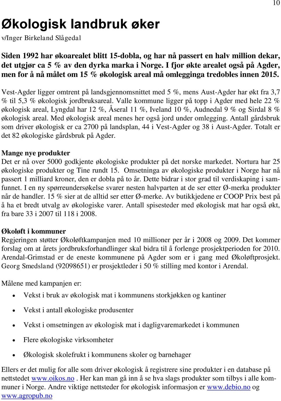 Vest-Agder ligger omtrent på landsgjennomsnittet med 5 %, mens Aust-Agder har økt fra 3,7 % til 5,3 % økologisk jordbruksareal.