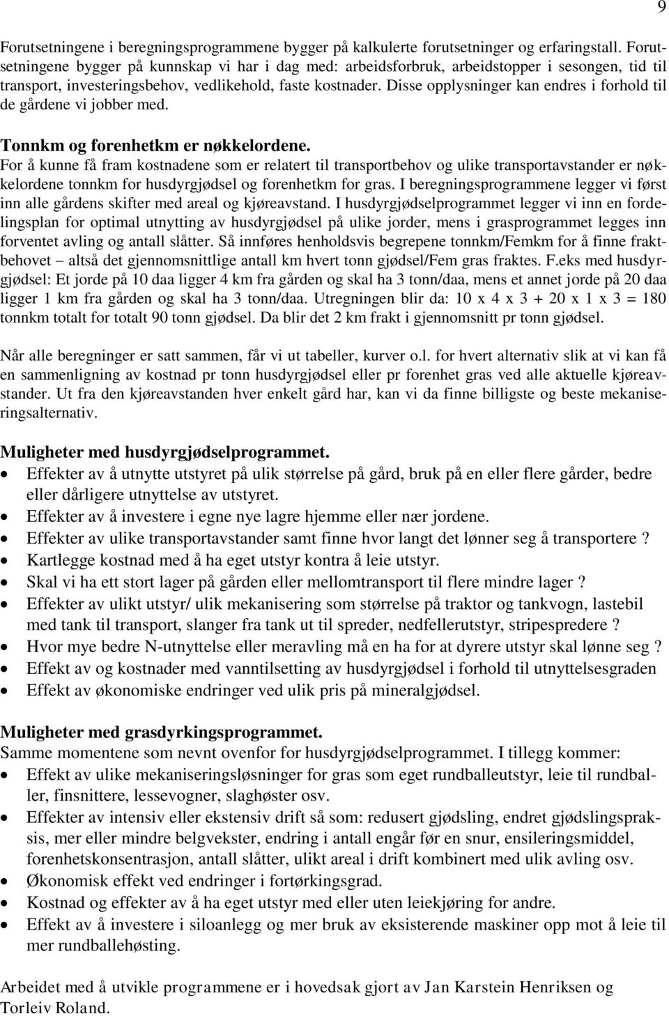 Disse opplysninger kan endres i forhold til de gårdene vi jobber med. Tonnkm og forenhetkm er nøkkelordene.