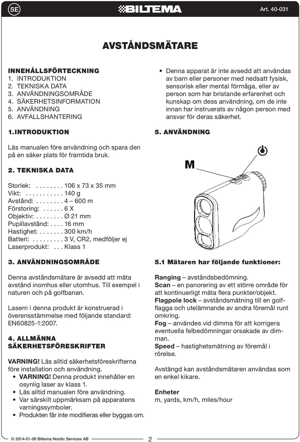 användning, om de inte innan har instruerats av någon person med ansvar för deras säkerhet. 5. ANVÄNDNING Läs manualen före användning och spara den på en säker plats för framtida bruk. 2.