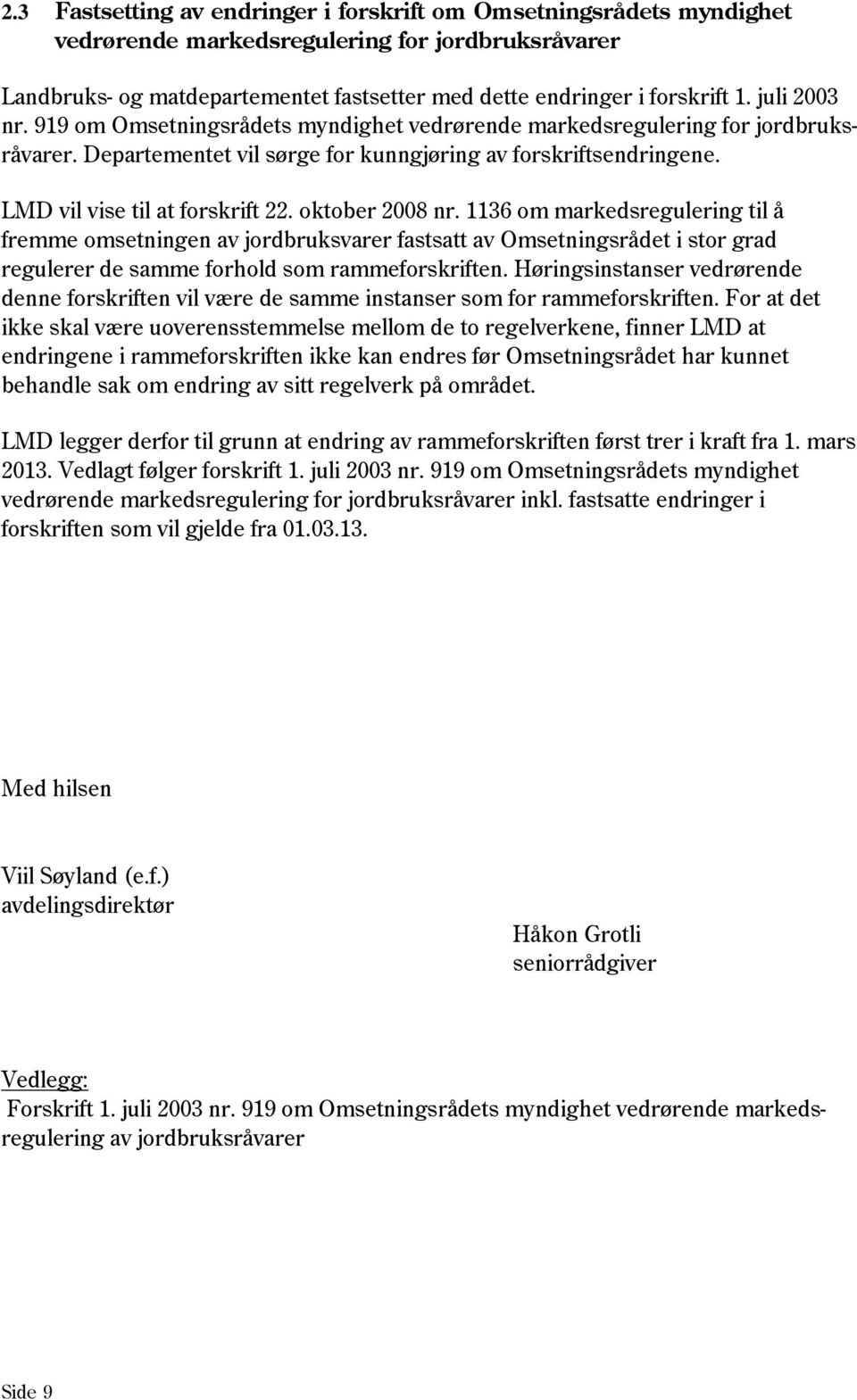 oktober 2008 nr. 1136 om markedsregulering til å fremme omsetningen av jordbruksvarer fastsatt av Omsetningsrådet i stor grad regulerer de samme forhold som rammeforskriften.