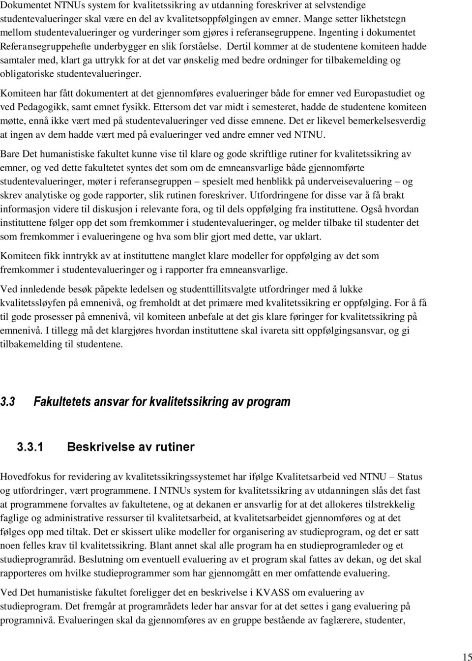 Dertil kommer at de studentene komiteen hadde samtaler med, klart ga uttrykk for at det var ønskelig med bedre ordninger for tilbakemelding og obligatoriske studentevalueringer.