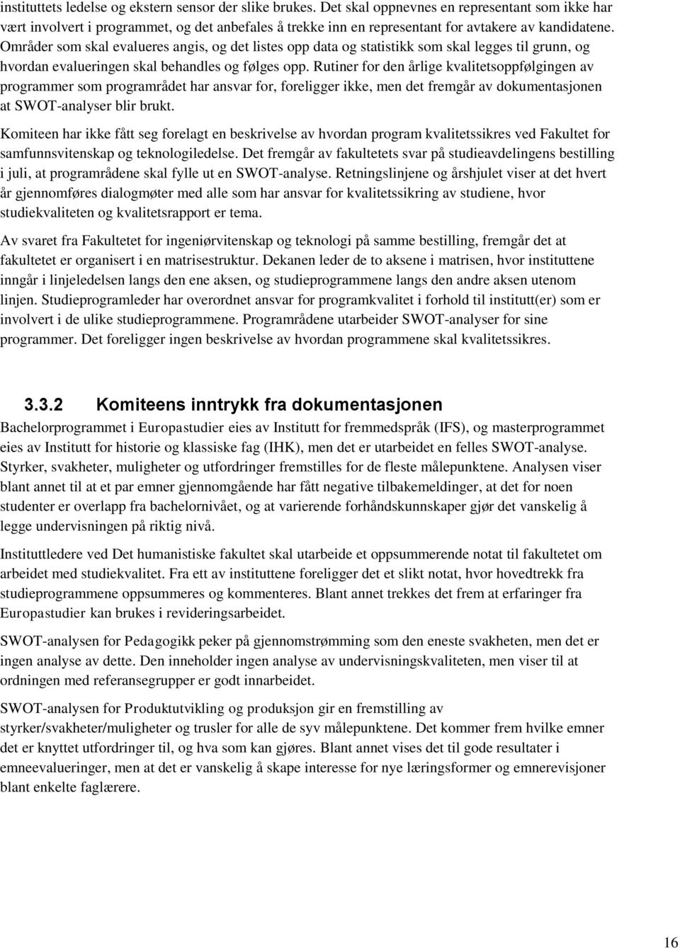 Områder som skal evalueres angis, og det listes opp data og statistikk som skal legges til grunn, og hvordan evalueringen skal behandles og følges opp.