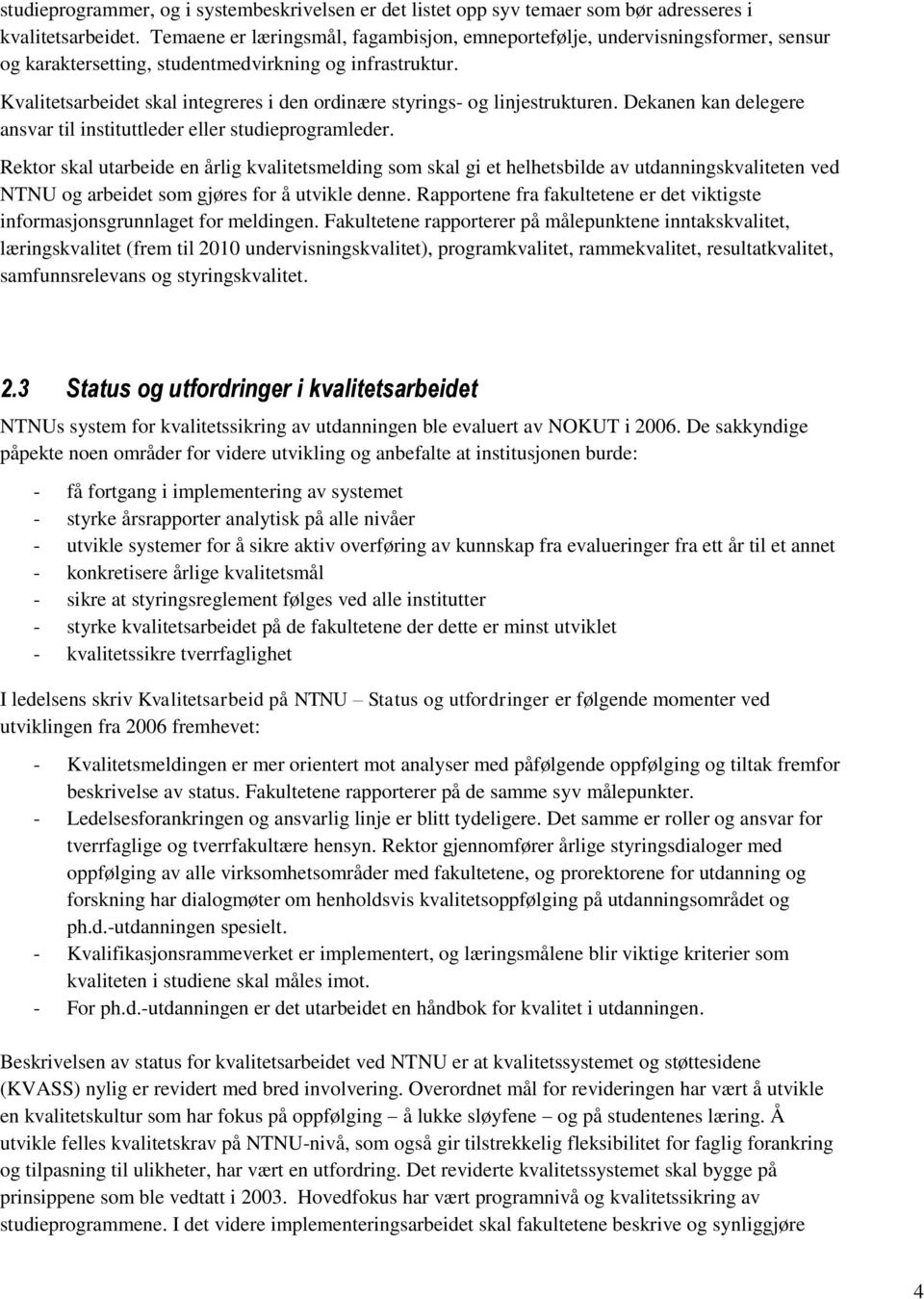 Kvalitetsarbeidet skal integreres i den ordinære styrings- og linjestrukturen. Dekanen kan delegere ansvar til instituttleder eller studieprogramleder.