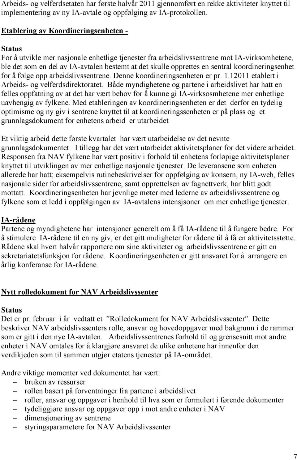 opprettes en sentral koordineringsenhet for å følge opp arbeidslivssentrene. Denne koordineringsenheten er pr. 1.12011 etablert i Arbeids- og velferdsdirektoratet.