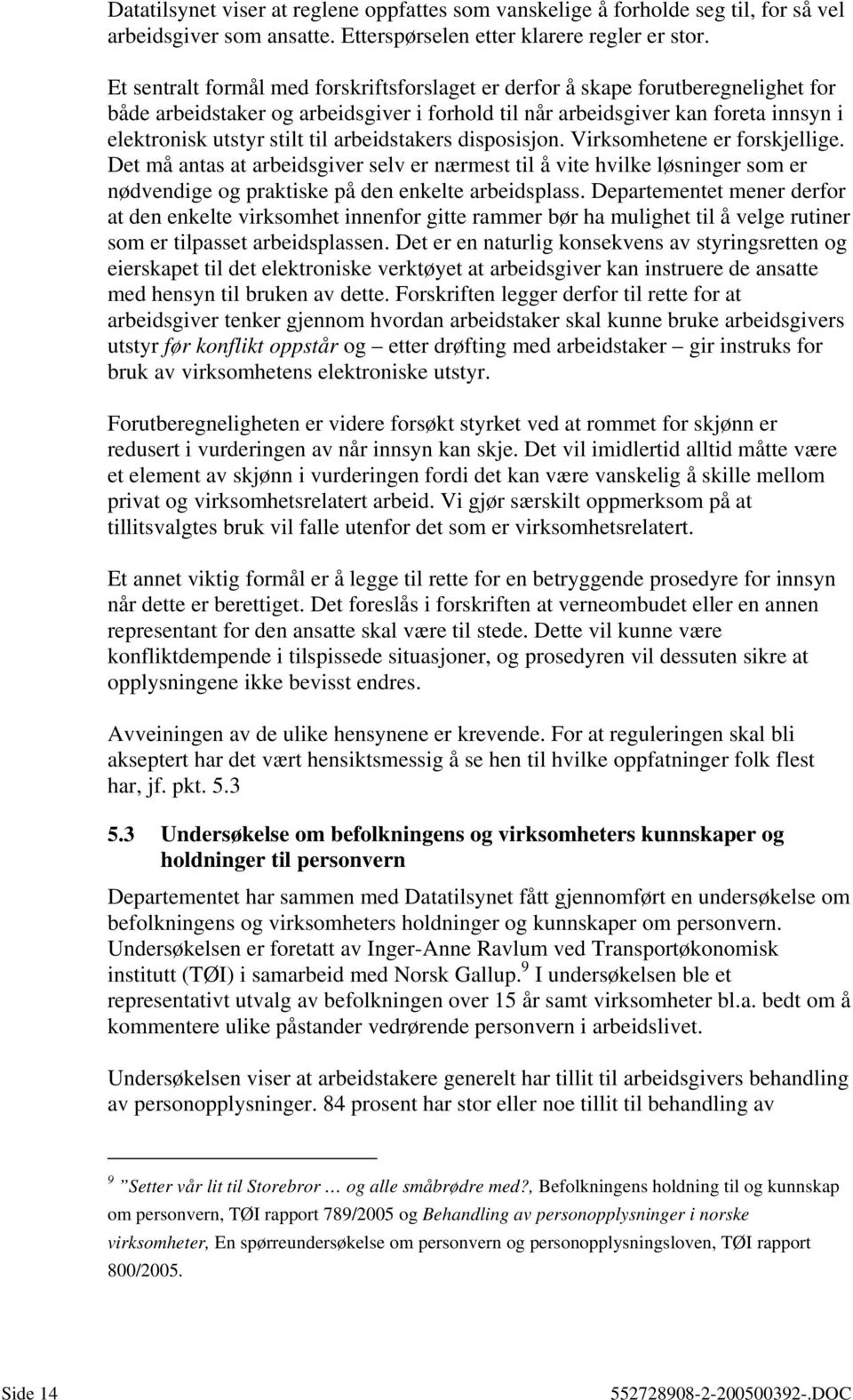 arbeidstakers disposisjon. Virksomhetene er forskjellige. Det må antas at arbeidsgiver selv er nærmest til å vite hvilke løsninger som er nødvendige og praktiske på den enkelte arbeidsplass.