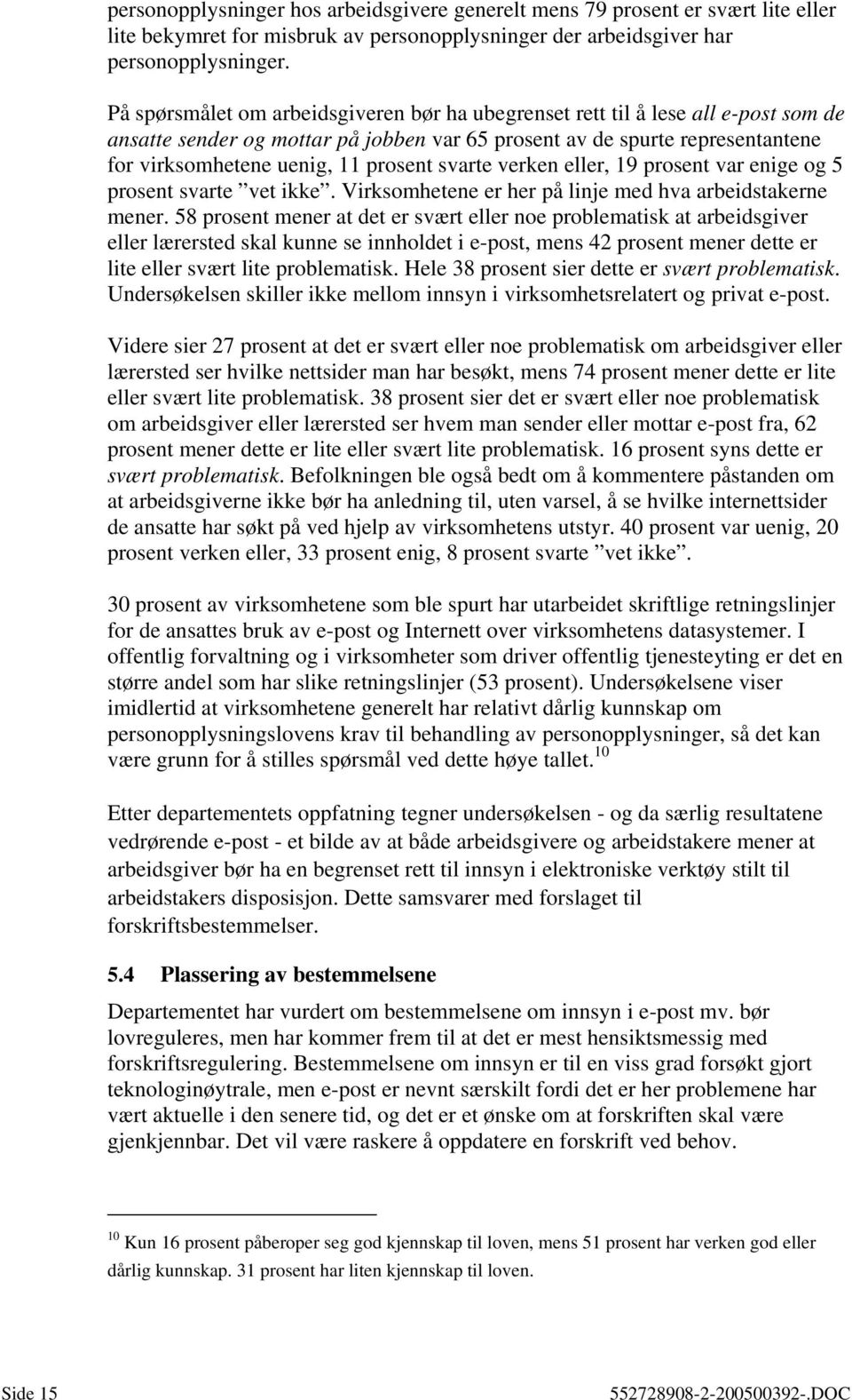 svarte verken eller, 19 prosent var enige og 5 prosent svarte vet ikke. Virksomhetene er her på linje med hva arbeidstakerne mener.