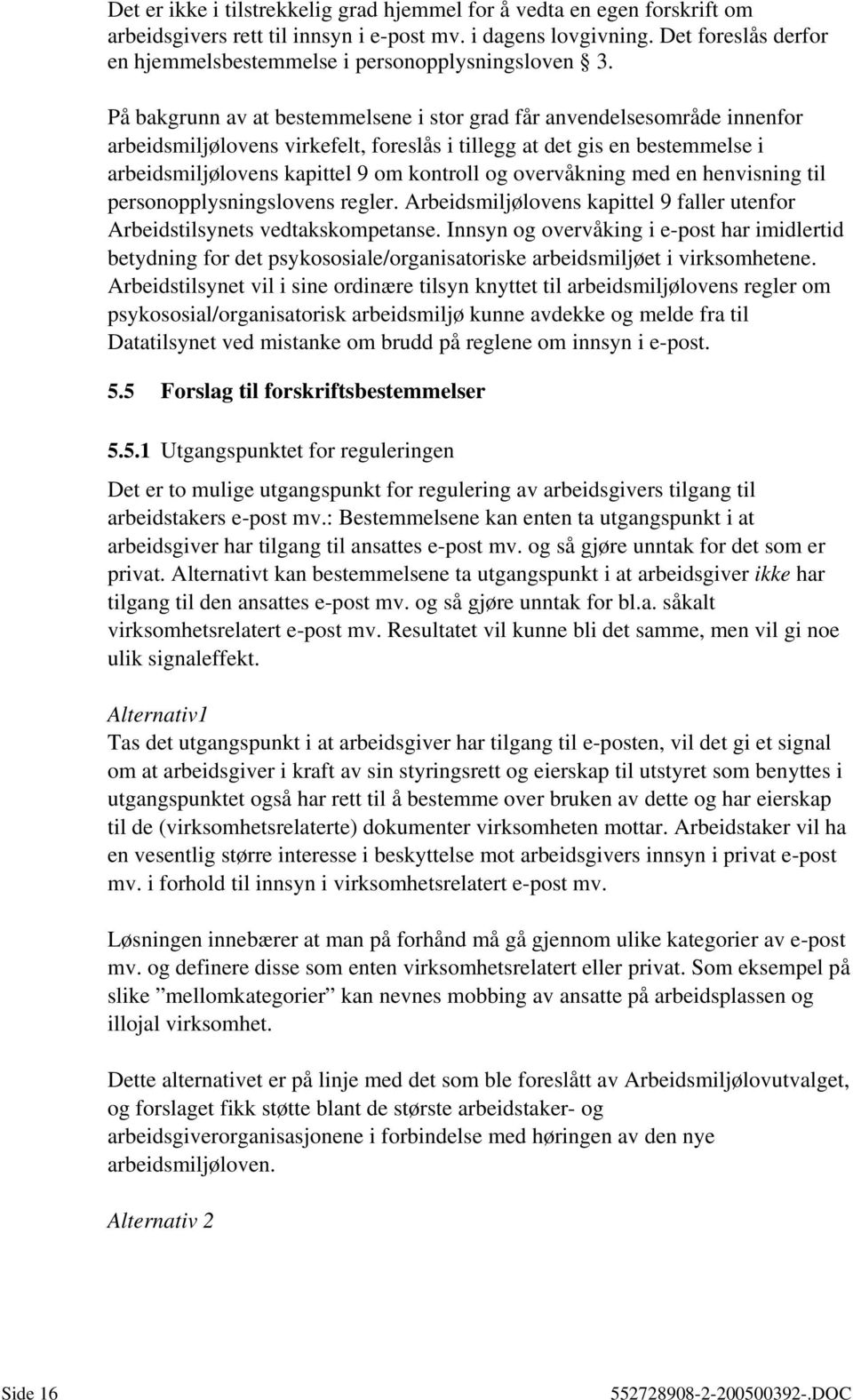 På bakgrunn av at bestemmelsene i stor grad får anvendelsesområde innenfor arbeidsmiljølovens virkefelt, foreslås i tillegg at det gis en bestemmelse i arbeidsmiljølovens kapittel 9 om kontroll og