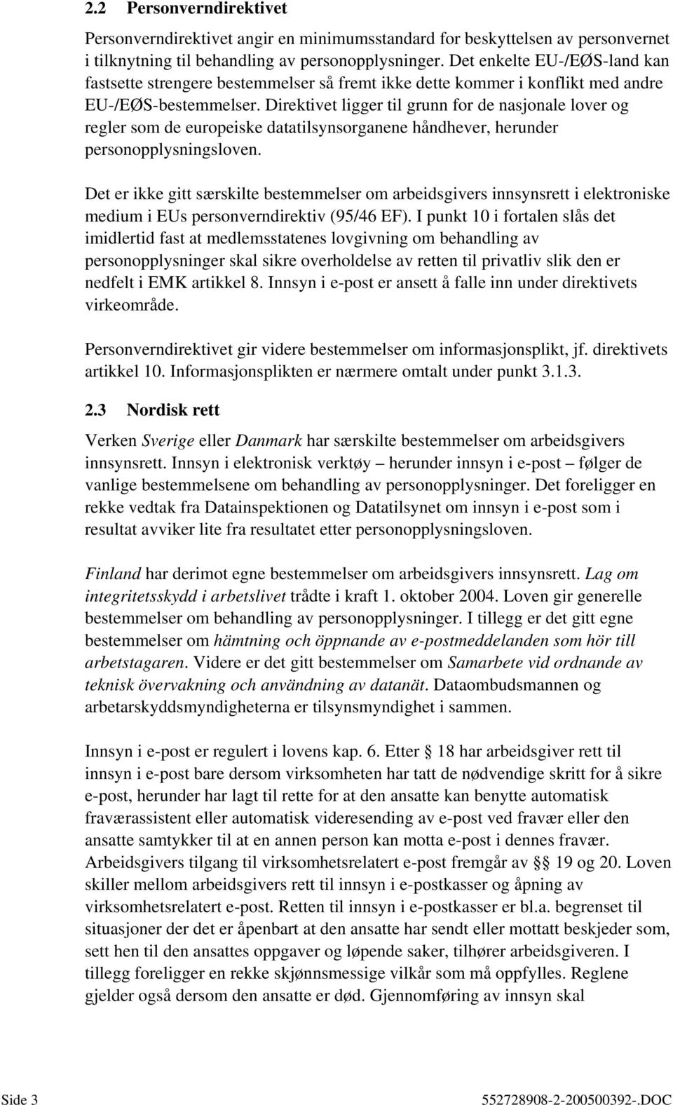 Direktivet ligger til grunn for de nasjonale lover og regler som de europeiske datatilsynsorganene håndhever, herunder personopplysningsloven.