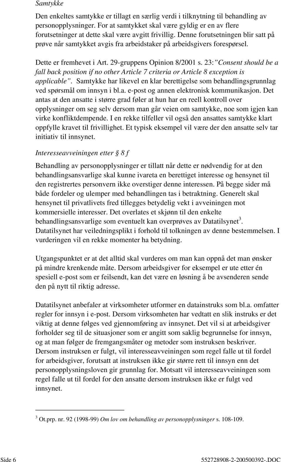 Denne forutsetningen blir satt på prøve når samtykket avgis fra arbeidstaker på arbeidsgivers forespørsel. Dette er fremhevet i Art. 29-gruppens Opinion 8/2001 s.