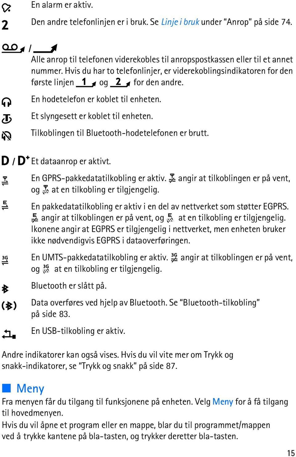 Tilkoblingen til Bluetooth-hodetelefonen er brutt. / Et dataanrop er aktivt. En GPRS-pakkedatatilkobling er aktiv. angir at tilkoblingen er på vent, og at en tilkobling er tilgjengelig.