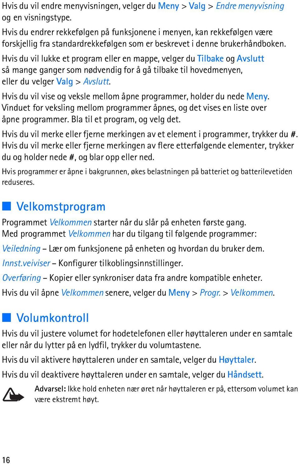 Hvis du vil lukke et program eller en mappe, velger du Tilbake og Avslutt så mange ganger som nødvendig for å gå tilbake til hovedmenyen, eller du velger Valg > Avslutt.