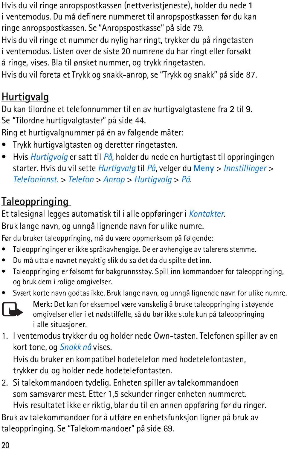 Bla til ønsket nummer, og trykk ringetasten. Hvis du vil foreta et Trykk og snakk-anrop, se Trykk og snakk på side 87.