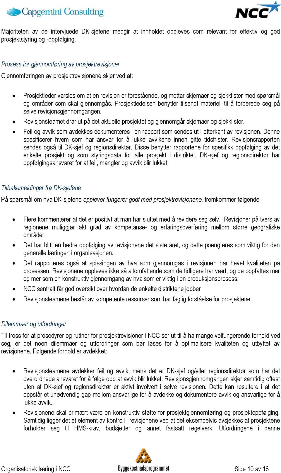 spørsmål og områder som skal gjennomgås. Prosjektledelsen benytter tilsendt materiell til å forberede seg på selve revisjonsgjennomgangen.