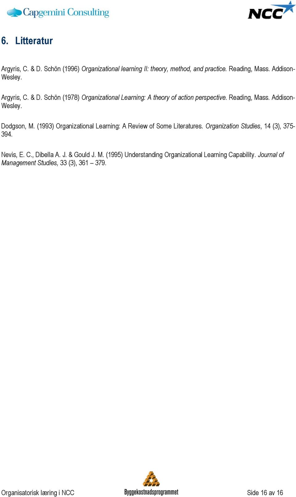 (1993) Organizational Learning: A Review of Some Literatures. Organization Studies, 14 (3), 375-394. Nevis, E. C., Dibella A. J. & Gould J.