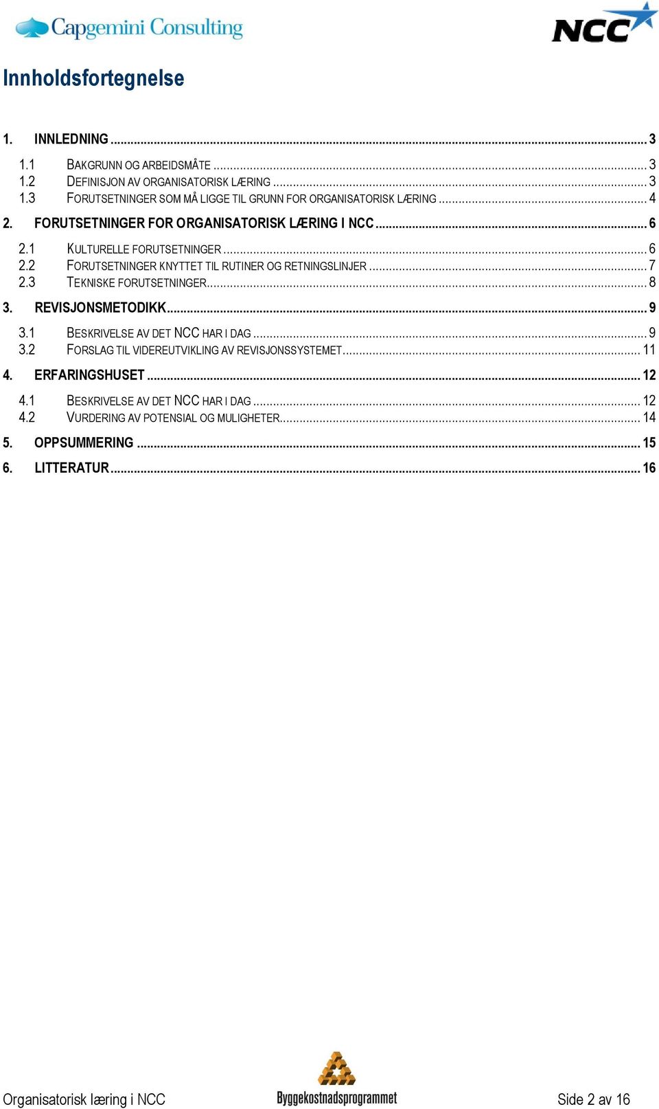 3 TEKNISKE FORUTSETNINGER... 8 3. REVISJONSMETODIKK... 9 3.1 BESKRIVELSE AV DET NCC HAR I DAG... 9 3.2 FORSLAG TIL VIDEREUTVIKLING AV REVISJONSSYSTEMET... 11 4.