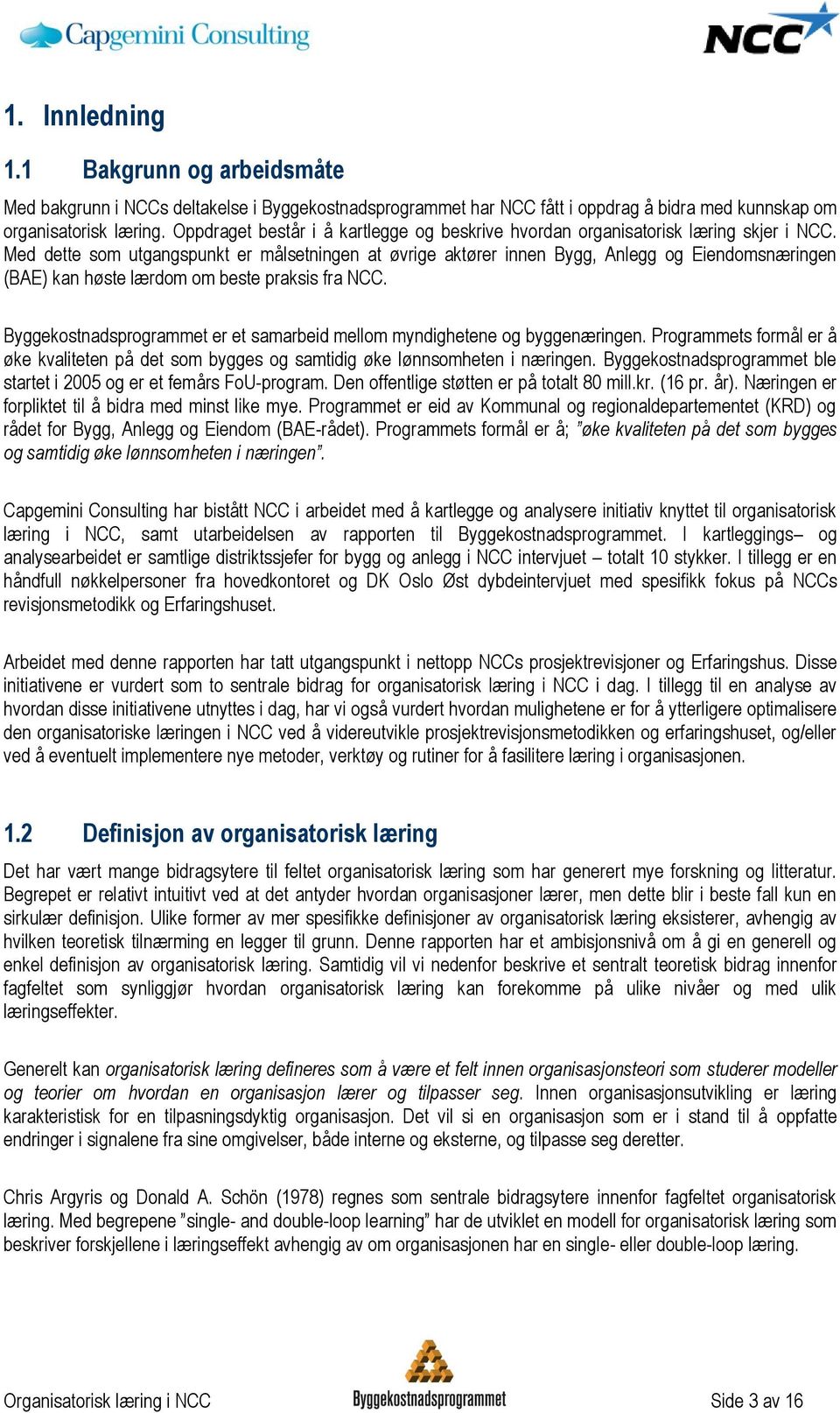 Med dette som utgangspunkt er målsetningen at øvrige aktører innen Bygg, Anlegg og Eiendomsnæringen (BAE) kan høste lærdom om beste praksis fra NCC.