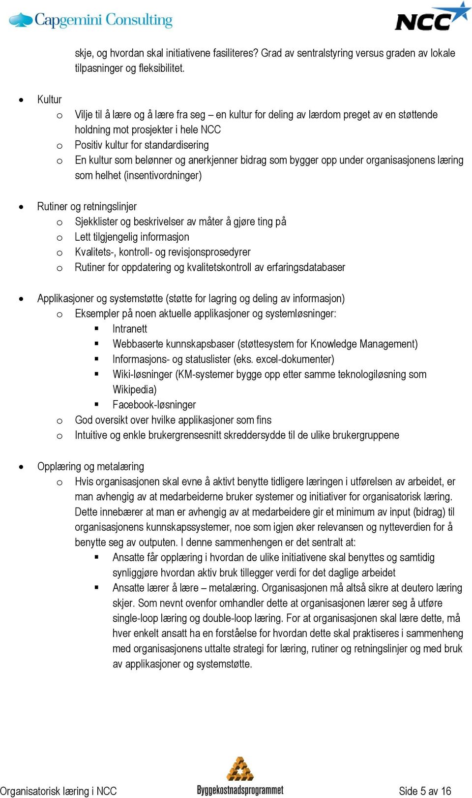 anerkjenner bidrag som bygger opp under organisasjonens læring som helhet (insentivordninger) Rutiner og retningslinjer o Sjekklister og beskrivelser av måter å gjøre ting på o Lett tilgjengelig