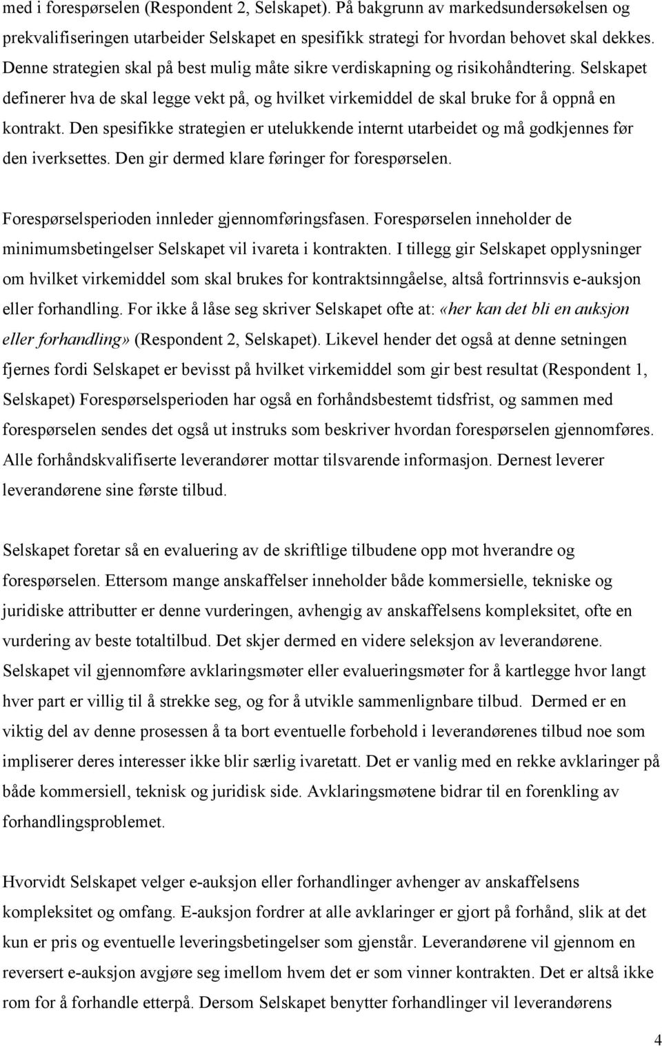 Den spesifikke strategien er utelukkende internt utarbeidet og må godkjennes før den iverksettes. Den gir dermed klare føringer for forespørselen. Forespørselsperioden innleder gjennomføringsfasen.