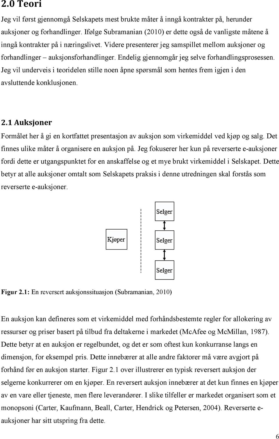 Endelig gjennomgår jeg selve forhandlingsprosessen. Jeg vil underveis i teoridelen stille noen åpne spørsmål som hentes frem igjen i den avsluttende konklusjonen. 2.