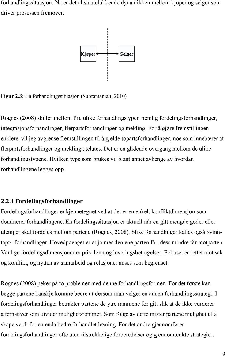 For å gjøre fremstillingen enklere, vil jeg avgrense fremstillingen til å gjelde topartsforhandlinger, noe som innebærer at flerpartsforhandlinger og mekling utelates.