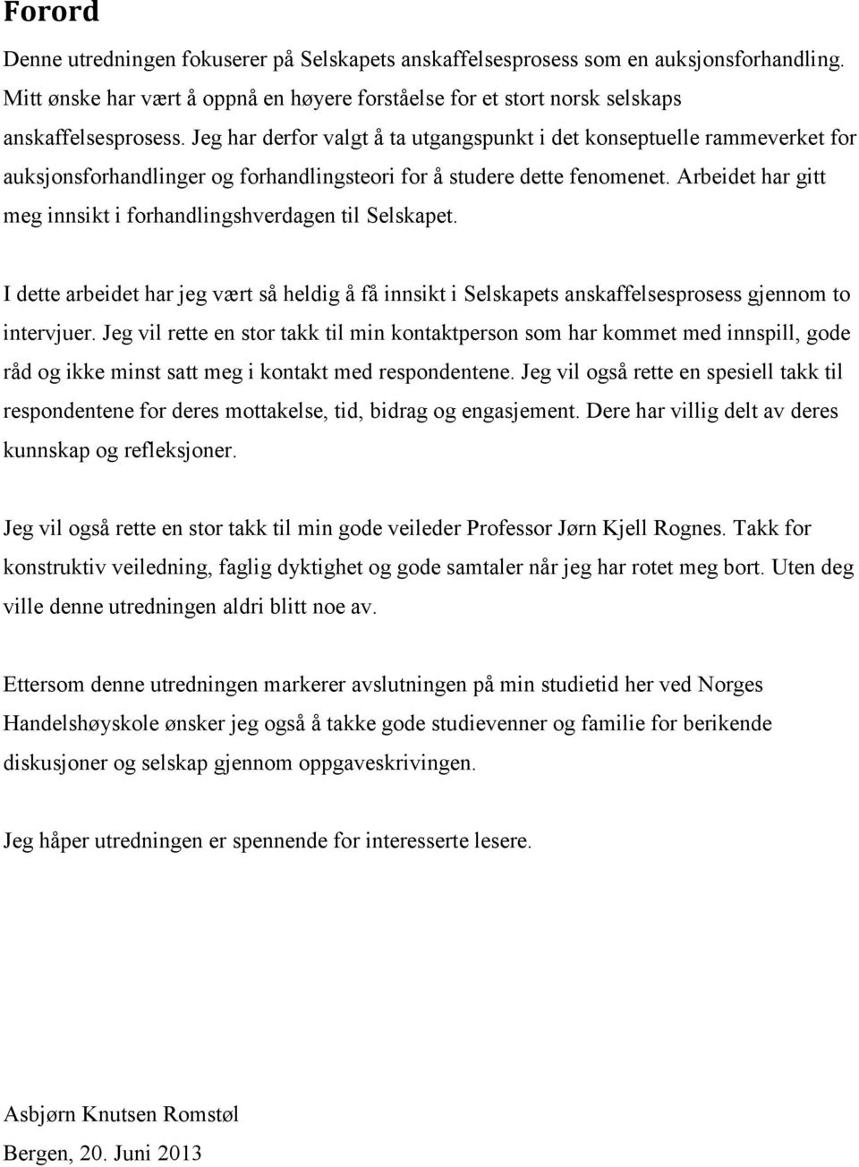 Arbeidet har gitt meg innsikt i forhandlingshverdagen til Selskapet. I dette arbeidet har jeg vært så heldig å få innsikt i Selskapets anskaffelsesprosess gjennom to intervjuer.