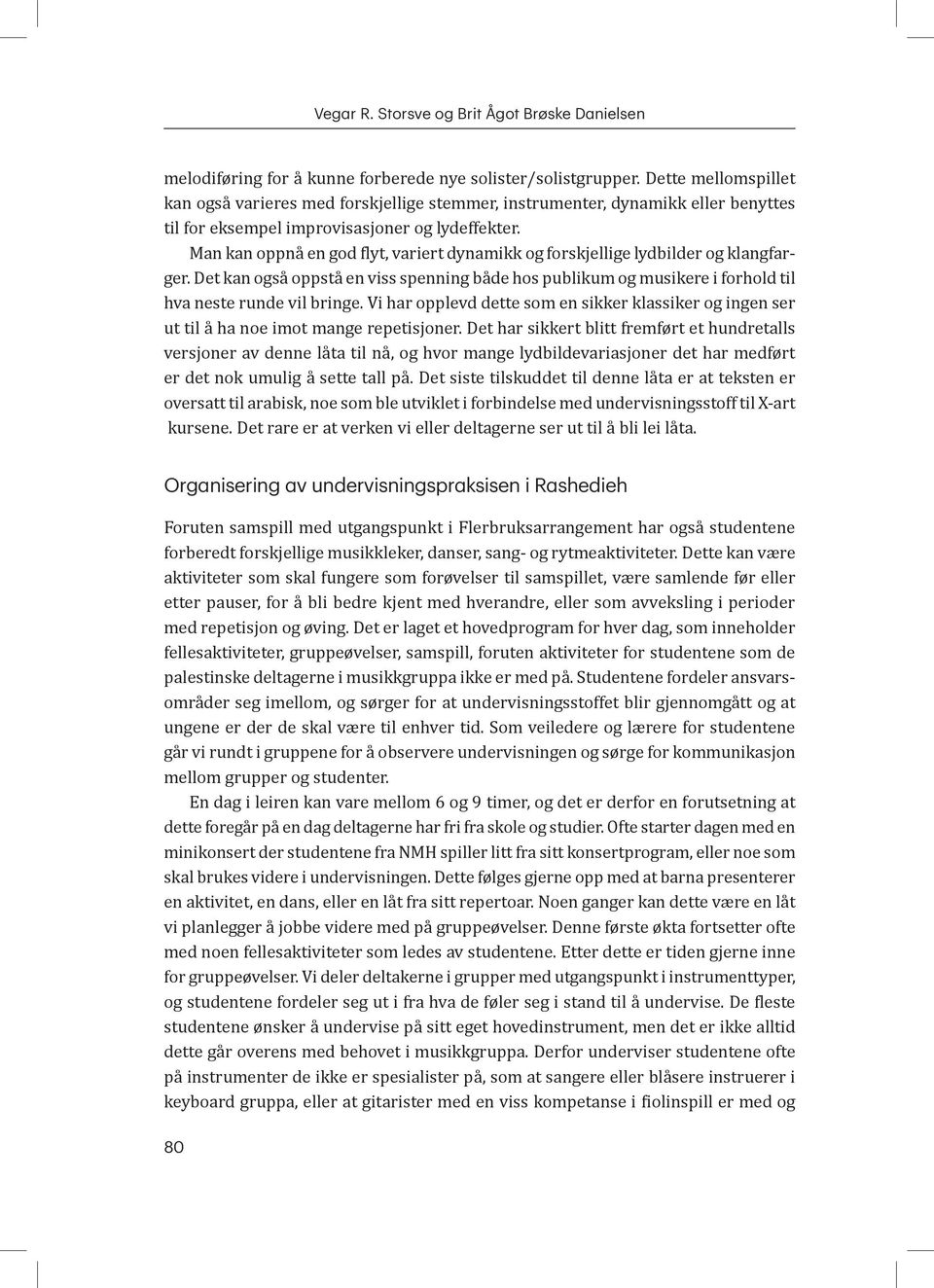 Man kan oppnå en god flyt, variert dynamikk og forskjellige lydbilder og klangfarger. Det kan også oppstå en viss spenning både hos publikum og musikere i forhold til hva neste runde vil bringe.