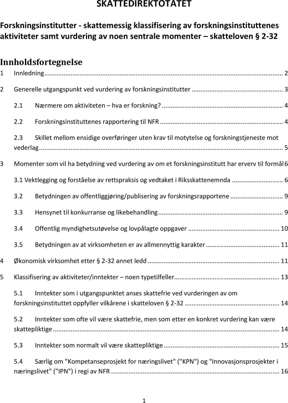 2 Forskningsinstituttenes rapportering til NFR... 4 2.3 Skillet mellom ensidige overføringer uten krav til motytelse og forskningstjeneste mot vederlag.