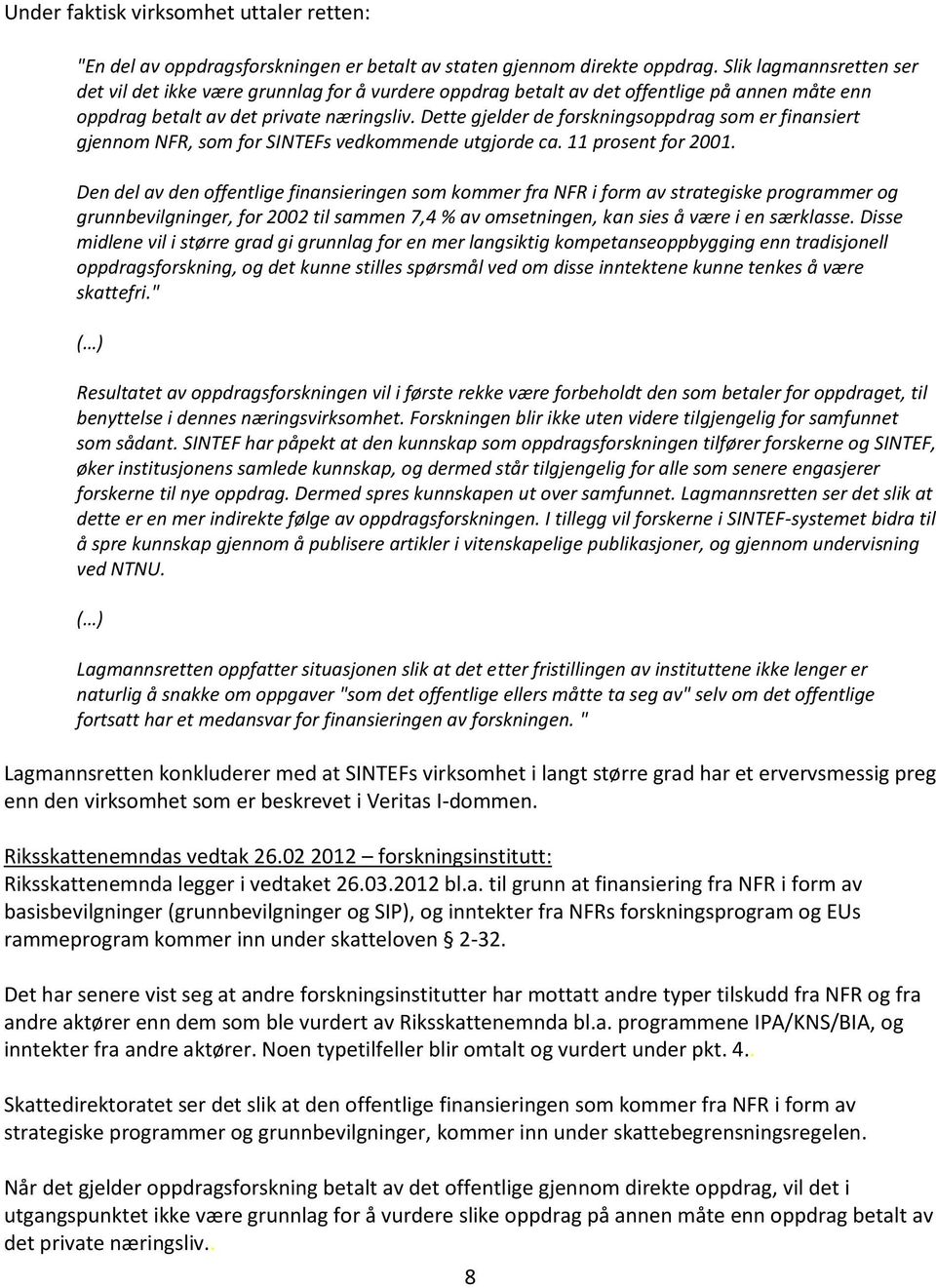 Dette gjelder de forskningsoppdrag som er finansiert gjennom NFR, som for SINTEFs vedkommende utgjorde ca. 11 prosent for 2001.