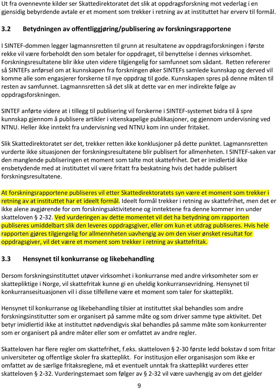 som betaler for oppdraget, til benyttelse i dennes virksomhet. Forskningsresultatene blir ikke uten videre tilgjengelig for samfunnet som sådant.