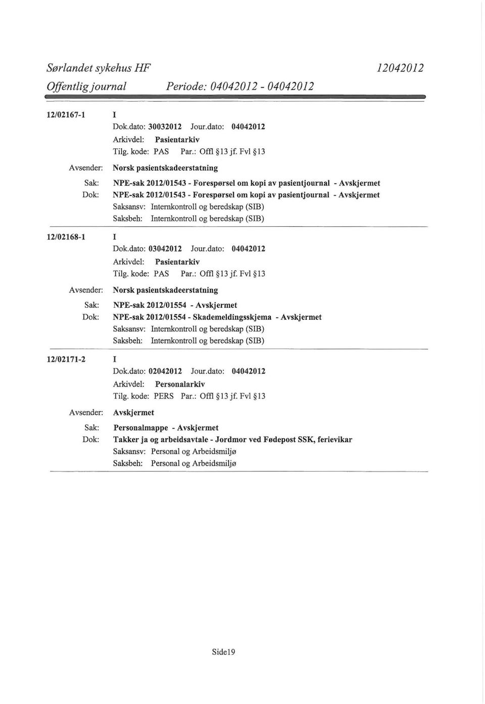 Internkontroll og beredskap (SIB) Internkontroll og beredskap (SIB) 12/02168-1 I Dok.dato: 03042012 Jour.dato: 04042012 Arkivdel: Pasientarkiv Tilg. kode: PAS Par.: Offl 13 jf.