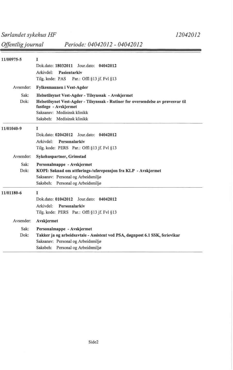 - Saksansv: Medisinsk klinikk Medisinsk klinikk 11101040-9 I Tilg. kode: PERS Par.: Ofll 13 jf.