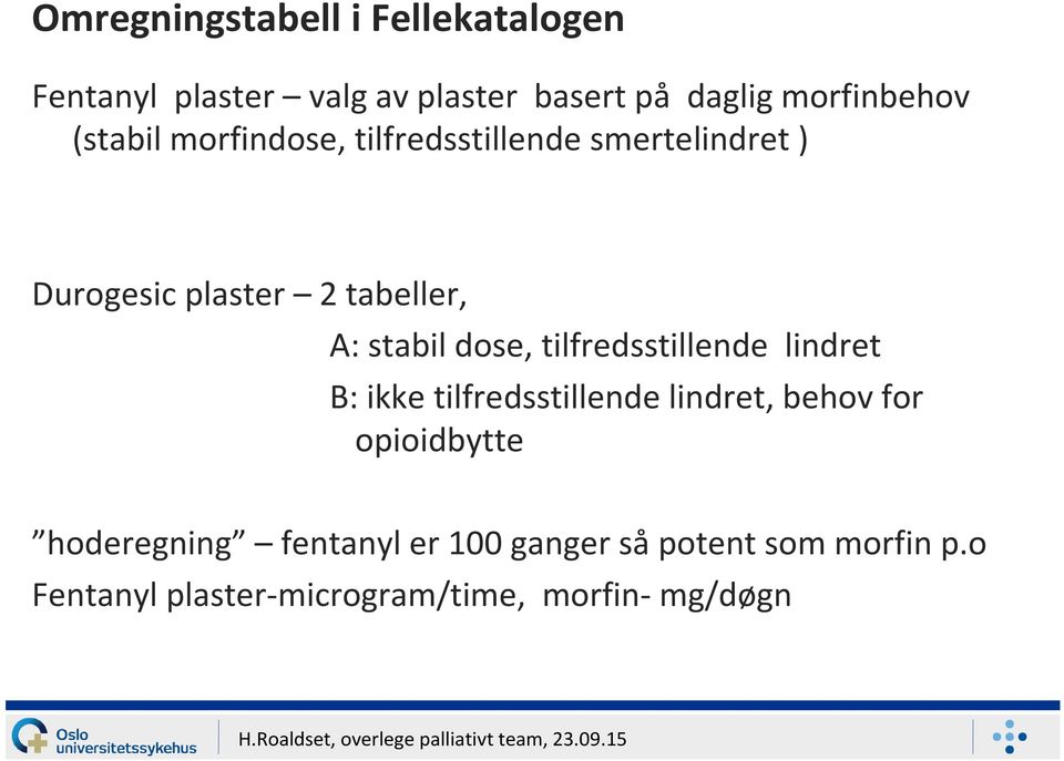 dose, tilfredsstillende lindret B: ikke tilfredsstillende lindret, behov for opioidbytte