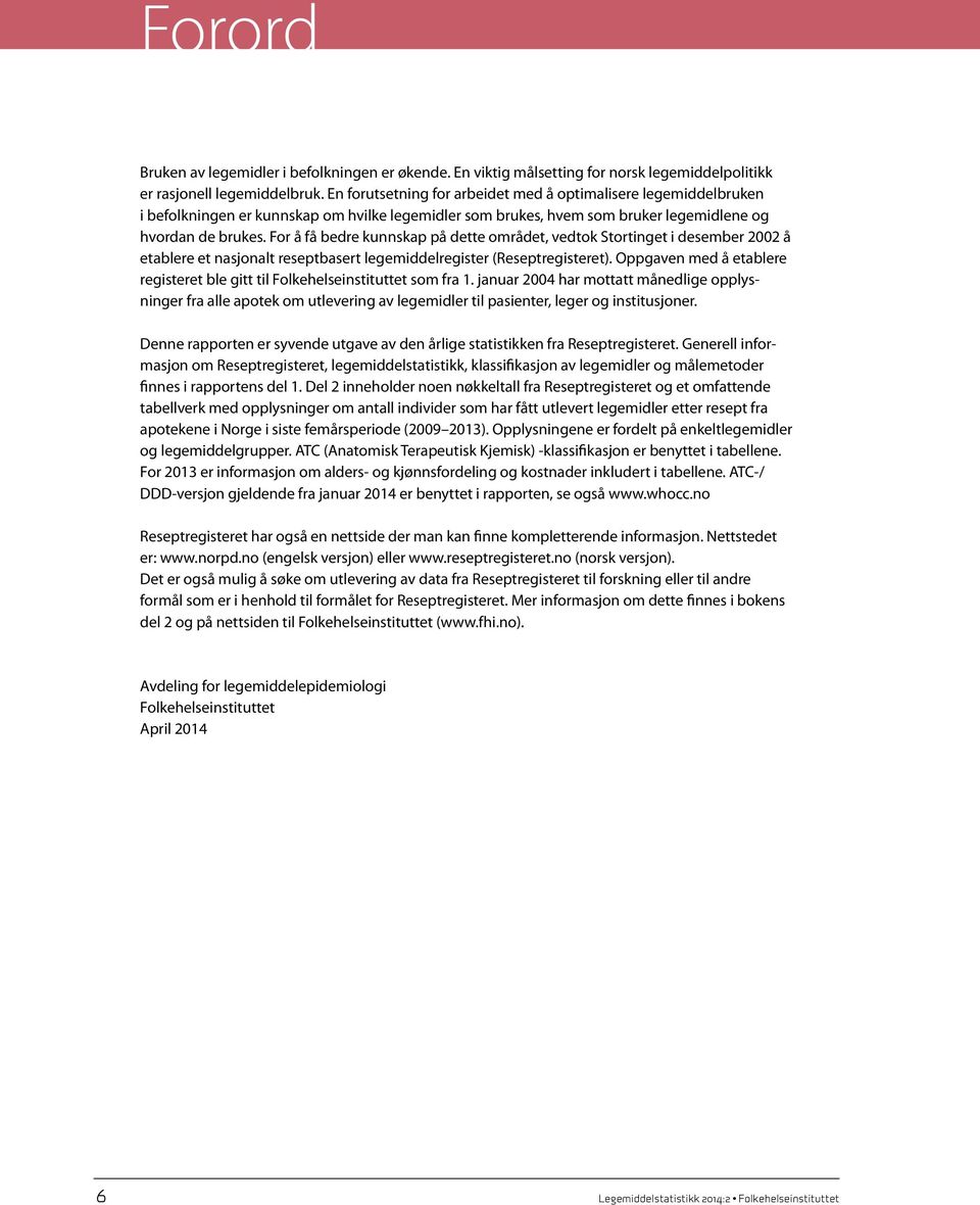 For å få bedre kunnskap på dette området, vedtok Stortinget i desember 2002 å etablere et nasjonalt reseptbasert legemiddelregister (Reseptregisteret).