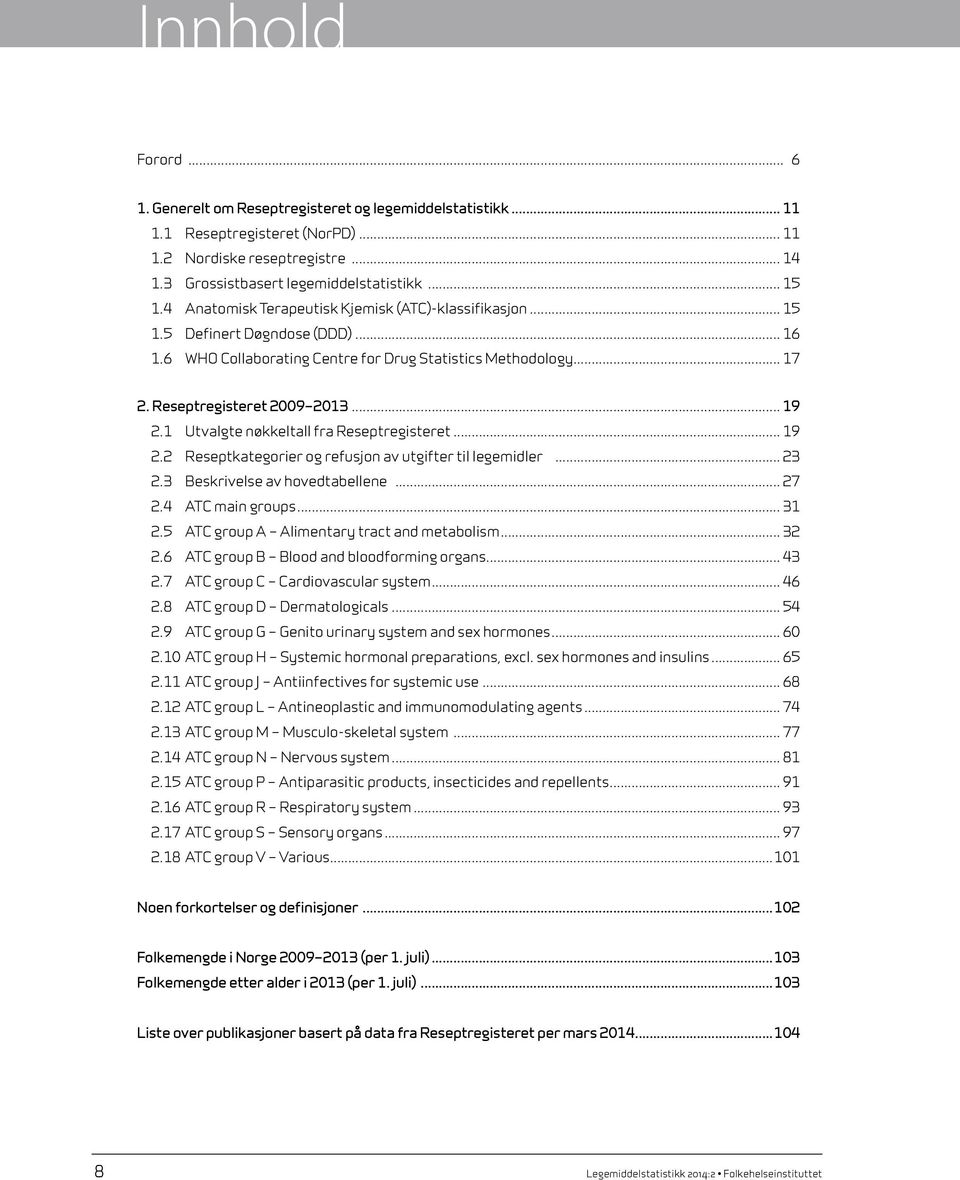 1 Utvalgte nøkkeltall fra Reseptregisteret... 19 2.2 Reseptkategorier og refusjon av utgifter til legemidler... 23 2.3 Beskrivelse av hovedtabellene... 27 2.4 ATC main groups... 31 2.