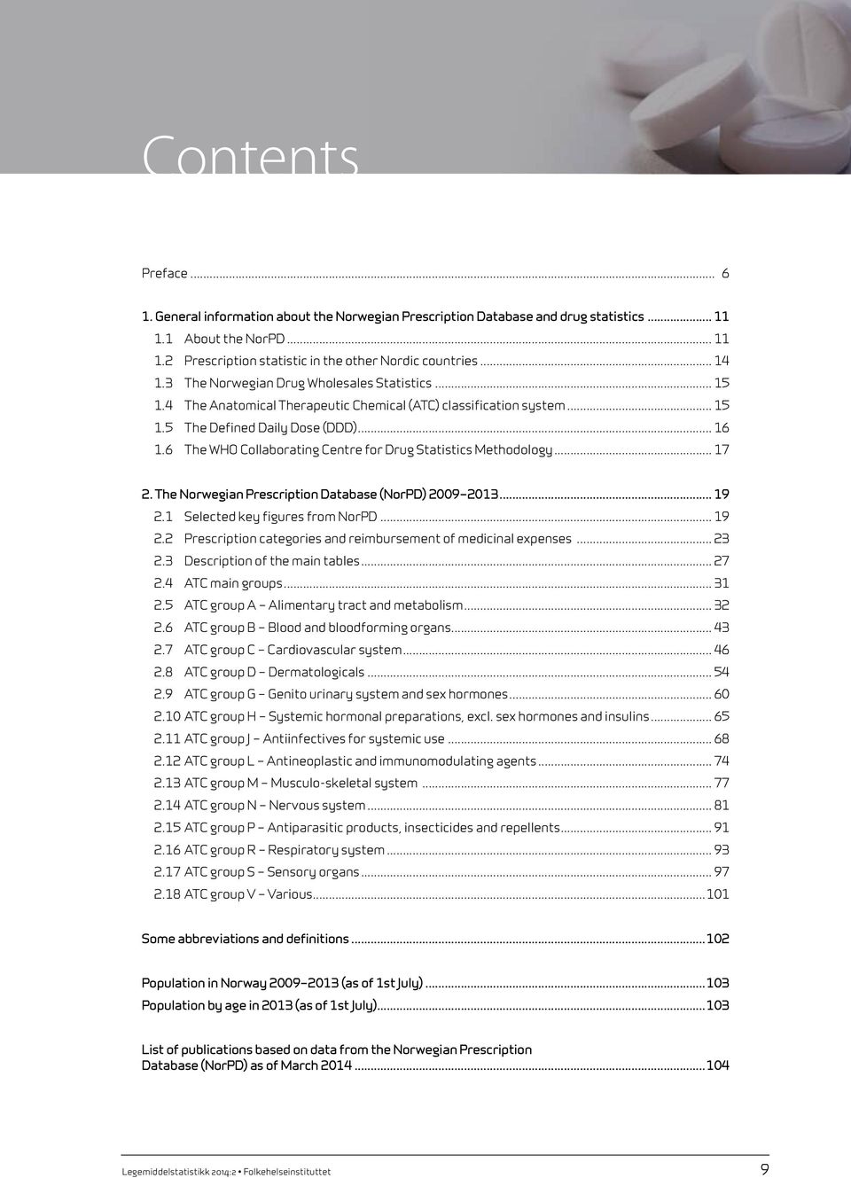 6 The WHO Collaborating Centre for Drug Statistics Methodology... 17 2. The Norwegian Prescription Database (NorPD) 2009 2013... 19 2.