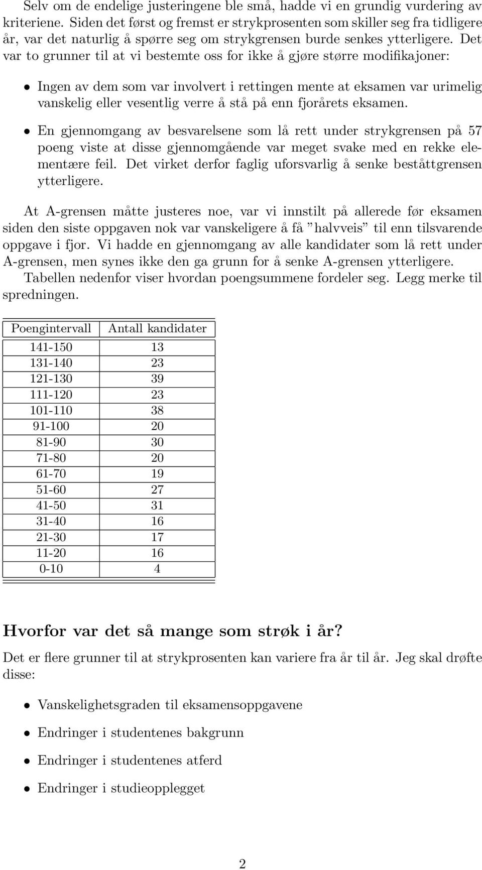 Det var to grunner til at vi bestemte oss for ikke å gjøre større modifikajoner: Ingen av dem som var involvert i rettingen mente at eksamen var urimelig vanskelig eller vesentlig verre å stå på enn