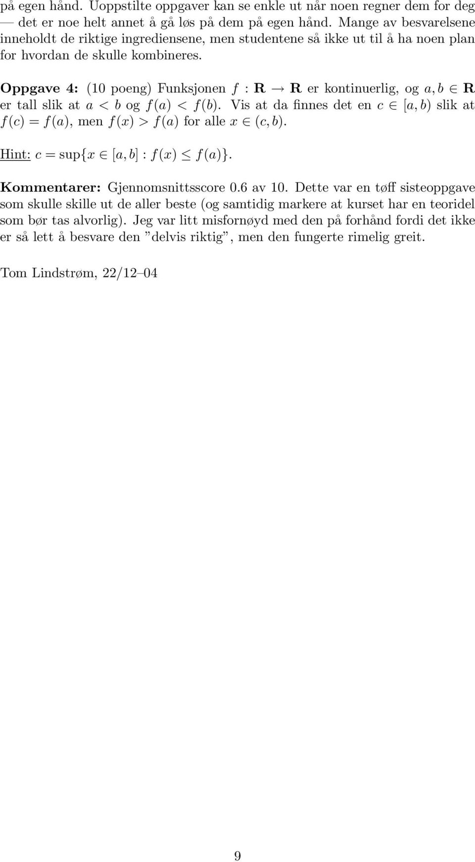 Oppgave 4: (0 poeng) Funksjonen f : R R er kontinuerlig, og a, b R er tall slik at a < b og f(a) < f(b). Vis at da finnes det en c [a, b) slik at f(c) = f(a), men f(x) > f(a) for alle x (c, b).