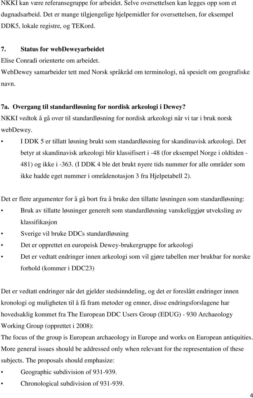 WebDewey samarbeider tett med Norsk språkråd om terminologi, nå spesielt om geografiske navn. 7a. Overgang til standardløsning for nordisk arkeologi i Dewey?