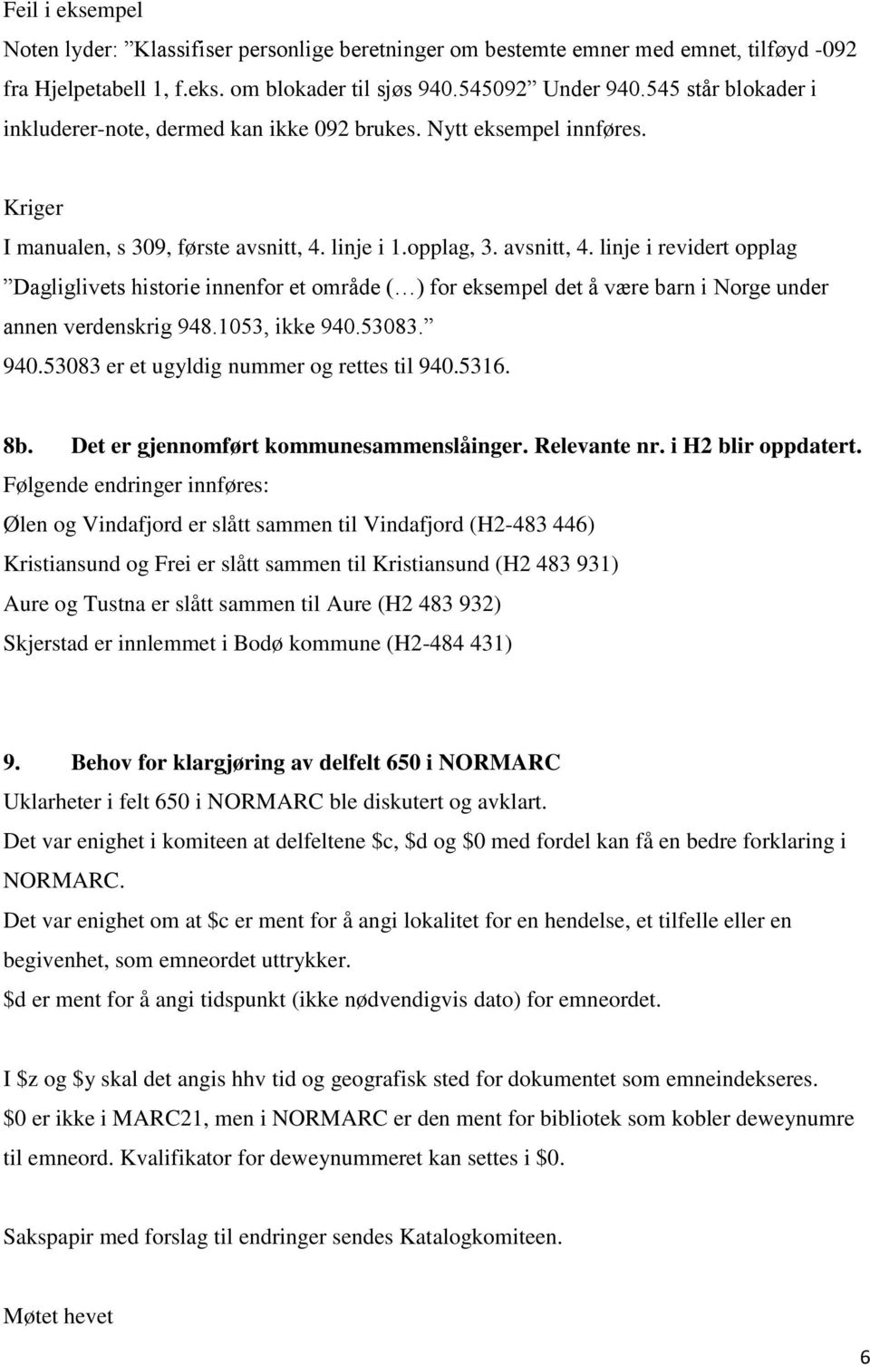 linje i 1.opplag, 3. avsnitt, 4. linje i revidert opplag Dagliglivets historie innenfor et område ( ) for eksempel det å være barn i Norge under annen verdenskrig 948.1053, ikke 940.