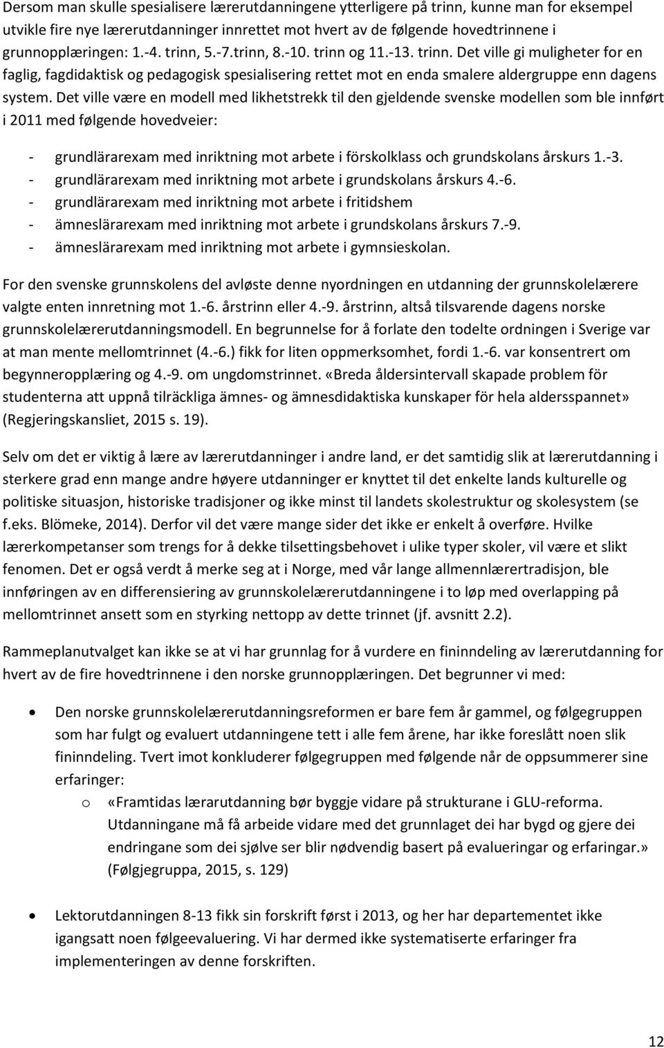 Det ville være en modell med likhetstrekk til den gjeldende svenske modellen som ble innført i 2011 med følgende hovedveier: - grundlärarexam med inriktning mot arbete i förskolklass och grundskolans