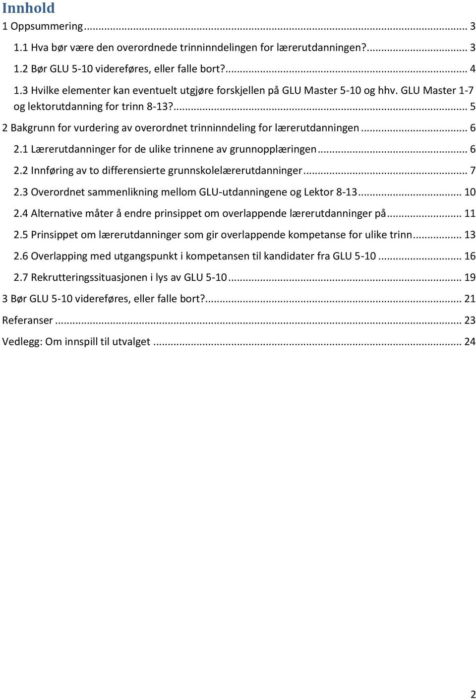 ... 5 2 Bakgrunn for vurdering av overordnet trinninndeling for lærerutdanningen... 6 2.1 Lærerutdanninger for de ulike trinnene av grunnopplæringen... 6 2.2 Innføring av to differensierte grunnskolelærerutdanninger.